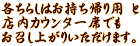 各ちらしはお持ち帰り用 と 店内カウンター席でも お召し上がりいただけます。
